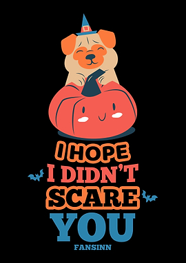 I Hope I did not scare you