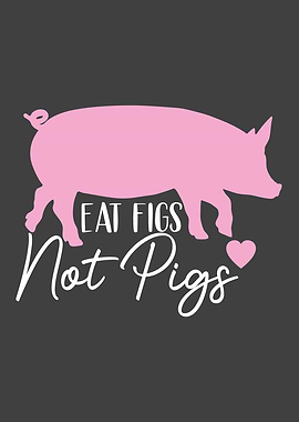 Vegan Eat Figs Not Pigs