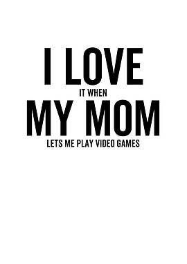 I Love It When My Mom Lets