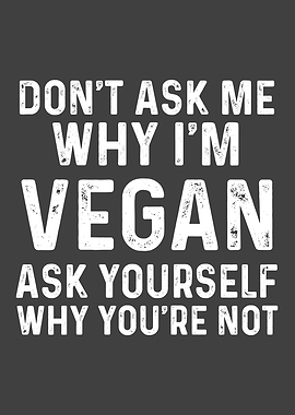 Dont Ask Me Why Im Vegan