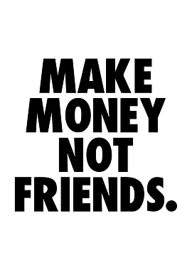 Make money not friends