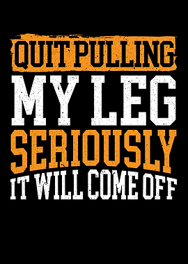Quit Pulling My Leg