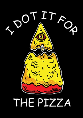 I Do it for the Pizza