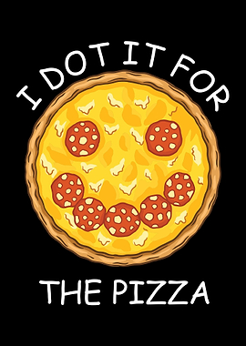 I Do it for the Pizza