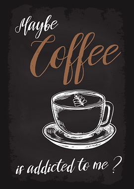 Coffee is addicted to me