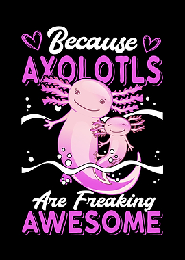 Because Axolotls Are