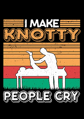 I Make Knotty People Cry