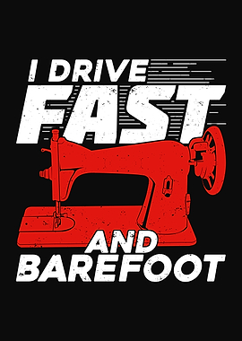 I Drive Fast And Barefoot
