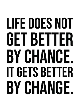 Life Gets Better By Change