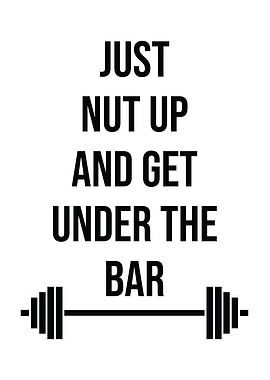 Nut Up Get Under The Bar