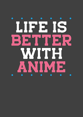 Life is better with Anime