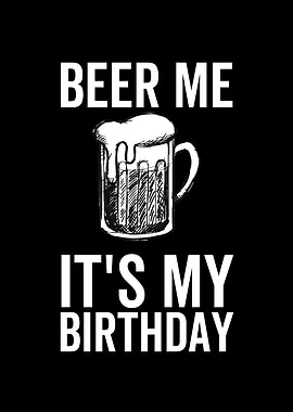 Beer Me Its My Birthday