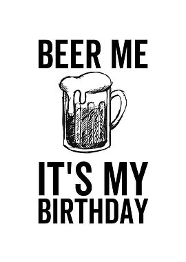 Beer Me Its My Birthday