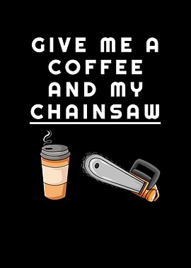 Coffee And My Chainsaw