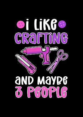 I Like Crafting And Maybe