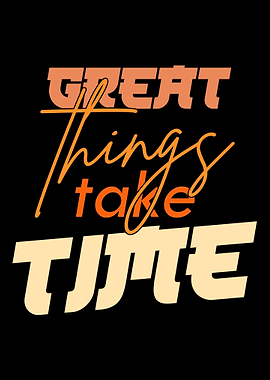 Great Things Take Time