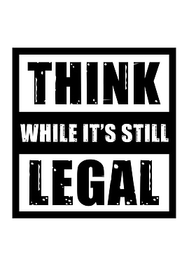 Think While It Still Legal