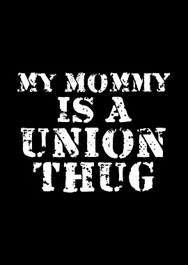 My Mommy Is A Union Thug