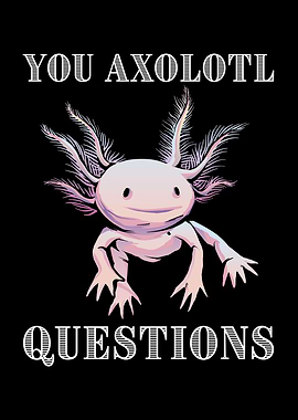 You Axolotl Questions Cute