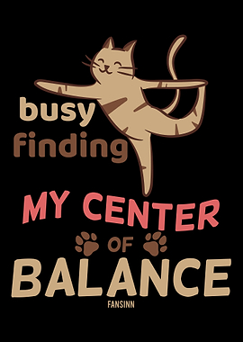 BUSY FINDING MY CENTER OF
