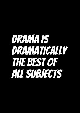 Drama Is Dramatically The