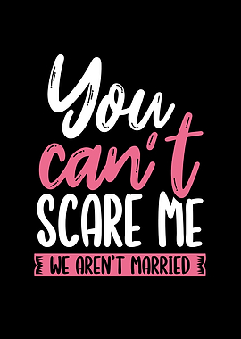 You can not scare me