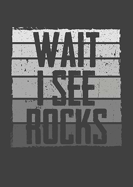 Wait I see rocks