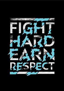 Fight hard earn respect