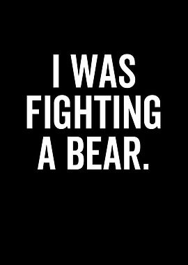 I Was Fighting a Bear