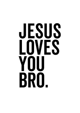 Jesus Loves You Bro