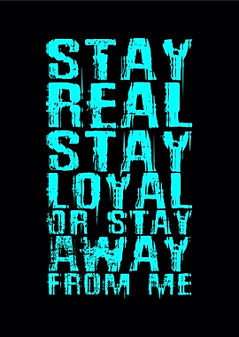 Stay real stay loyal