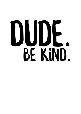 Dude Be Kind