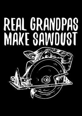 Real Grandpas Make Sawdust