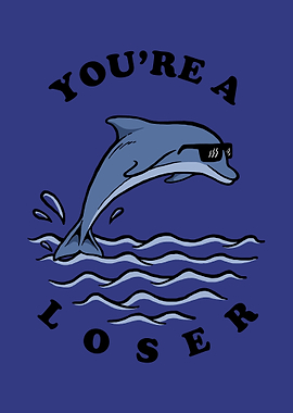 Dolphin Youre A Loser