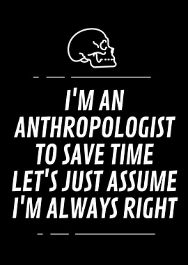 I am an anthropologist to