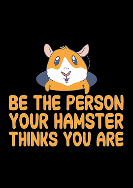 Be the person your hamster