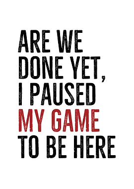 Are We Done Yet I Paused