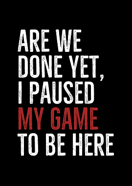 Are We Done Yet I Paused