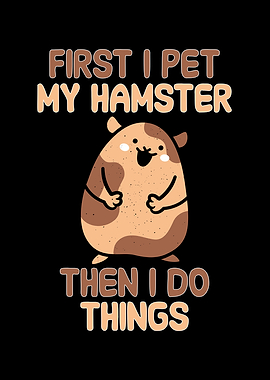 First I pet my hamster