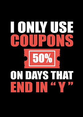 I Only Use Coupons On Days