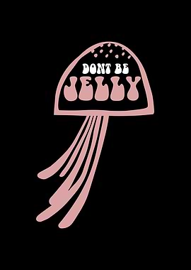 Jellyfish Dont Be Jelly