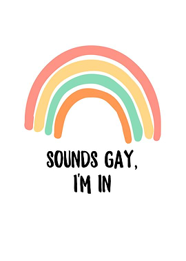 Sounds Gay Im In
