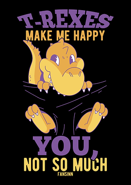 TRexes Make Me Happy You