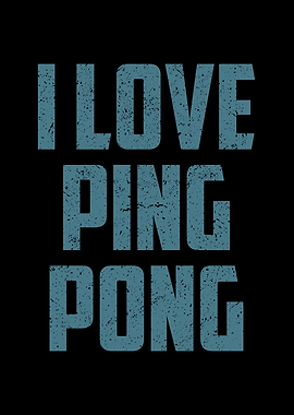 I love ping pong