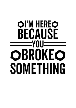 Im Here Because You Broke
