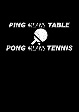 Ping means table pong