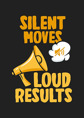 Silent Moves Loud Results
