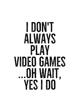 I Dont Always Play Video