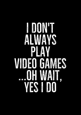 I Dont Always Play Video