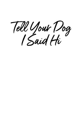Tell Your Dog I Said Hi